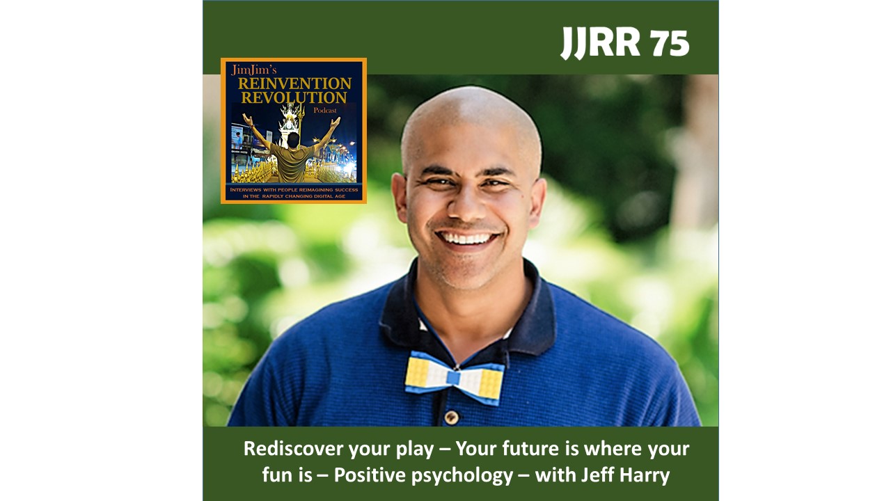 Read more about the article JJRR 75 Rediscover your play – Your future is where your fun is – Positive psychology – with Jeff Harry